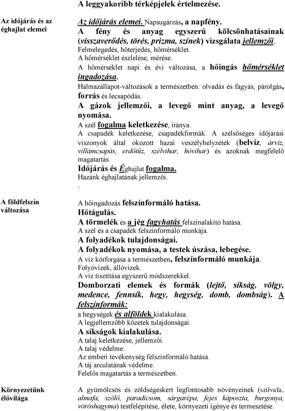 A hőmérséklet napi és évi változása, a hőingás hőmérséklet ingadozása. Halmazállapot-változások a természetben: olvadás és fagyás, párolgás, forrás és lecsapódás.