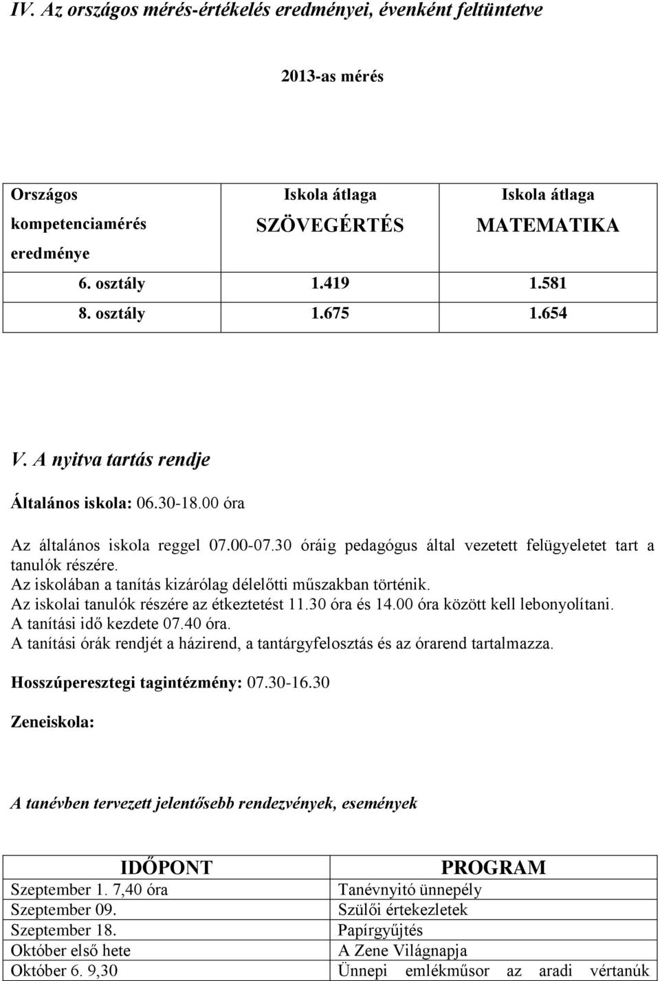 Az iskolában a tanítás kizárólag délelőtti műszakban történik. Az iskolai tanulók részére az étkeztetést 11.30 óra és 14.00 óra között kell lebonyolítani. A tanítási idő kezdete 07.40 óra.