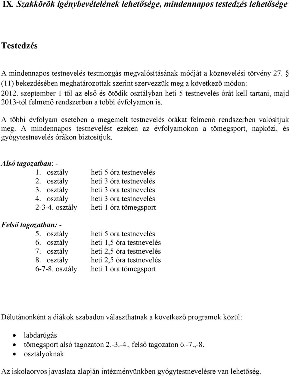 szeptember 1-től az első és ötödik osztályban heti 5 testnevelés órát kell tartani, majd 2013-tól felmenő rendszerben a többi évfolyamon is.