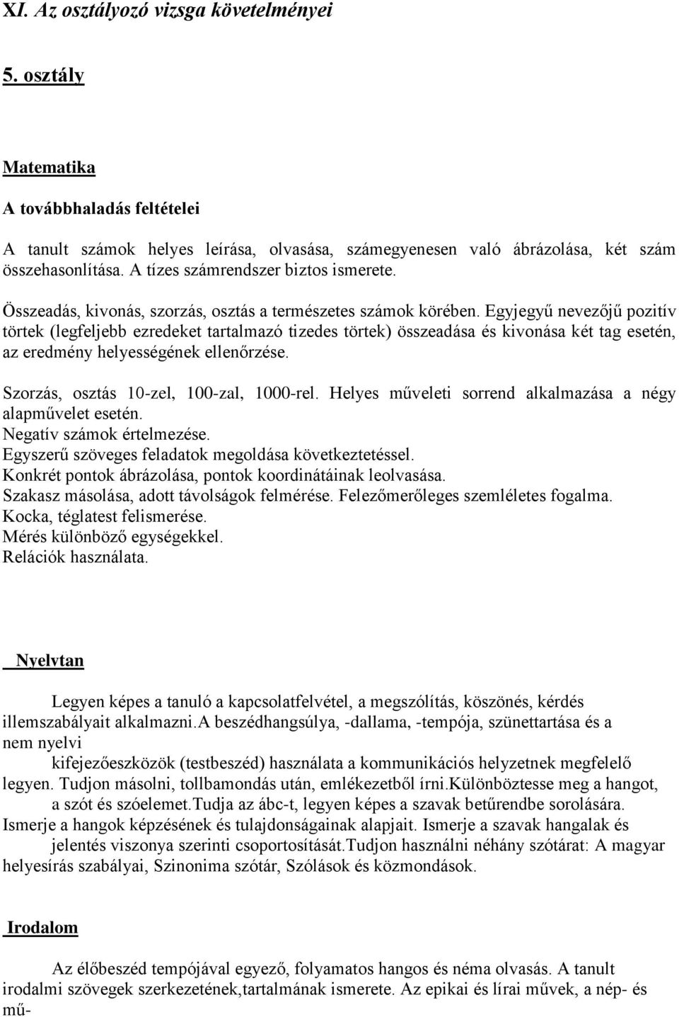 Egyjegyű nevezőjű pozitív törtek (legfeljebb ezredeket tartalmazó tizedes törtek) összeadása és kivonása két tag esetén, az eredmény helyességének ellenőrzése.