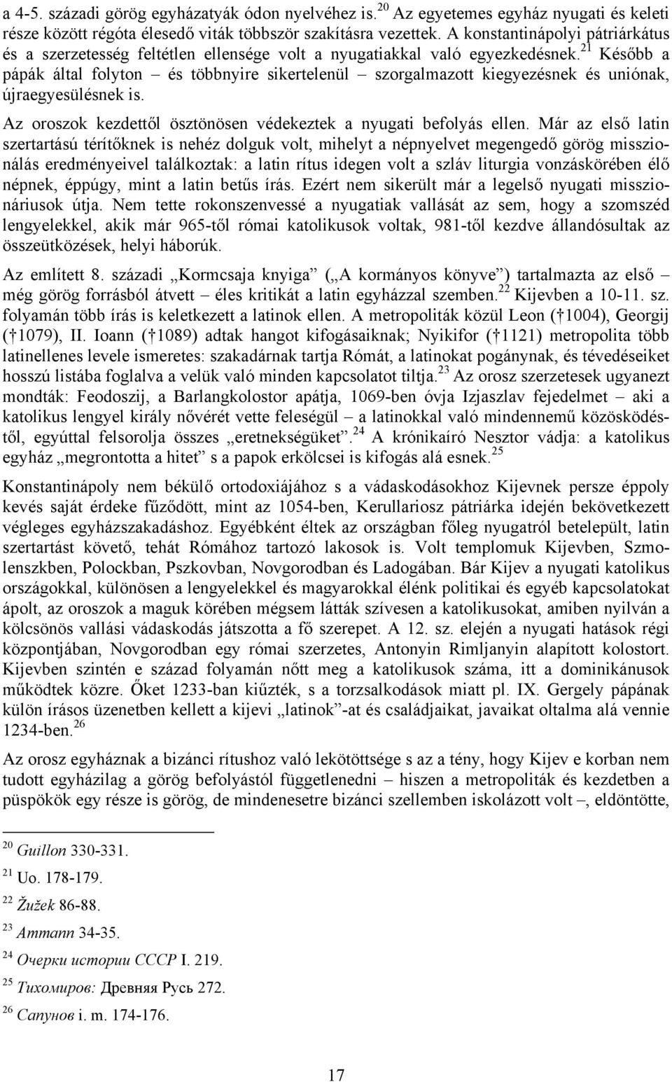 21 Később a pápák által folyton és többnyire sikertelenül szorgalmazott kiegyezésnek és uniónak, újraegyesülésnek is. Az oroszok kezdettől ösztönösen védekeztek a nyugati befolyás ellen.