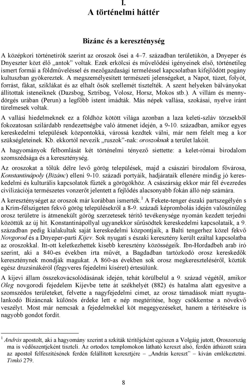 A megszemélyesített természeti jelenségeket, a Napot, tüzet, folyót, forrást, fákat, sziklákat és az elhalt ősök szellemét tisztelték.