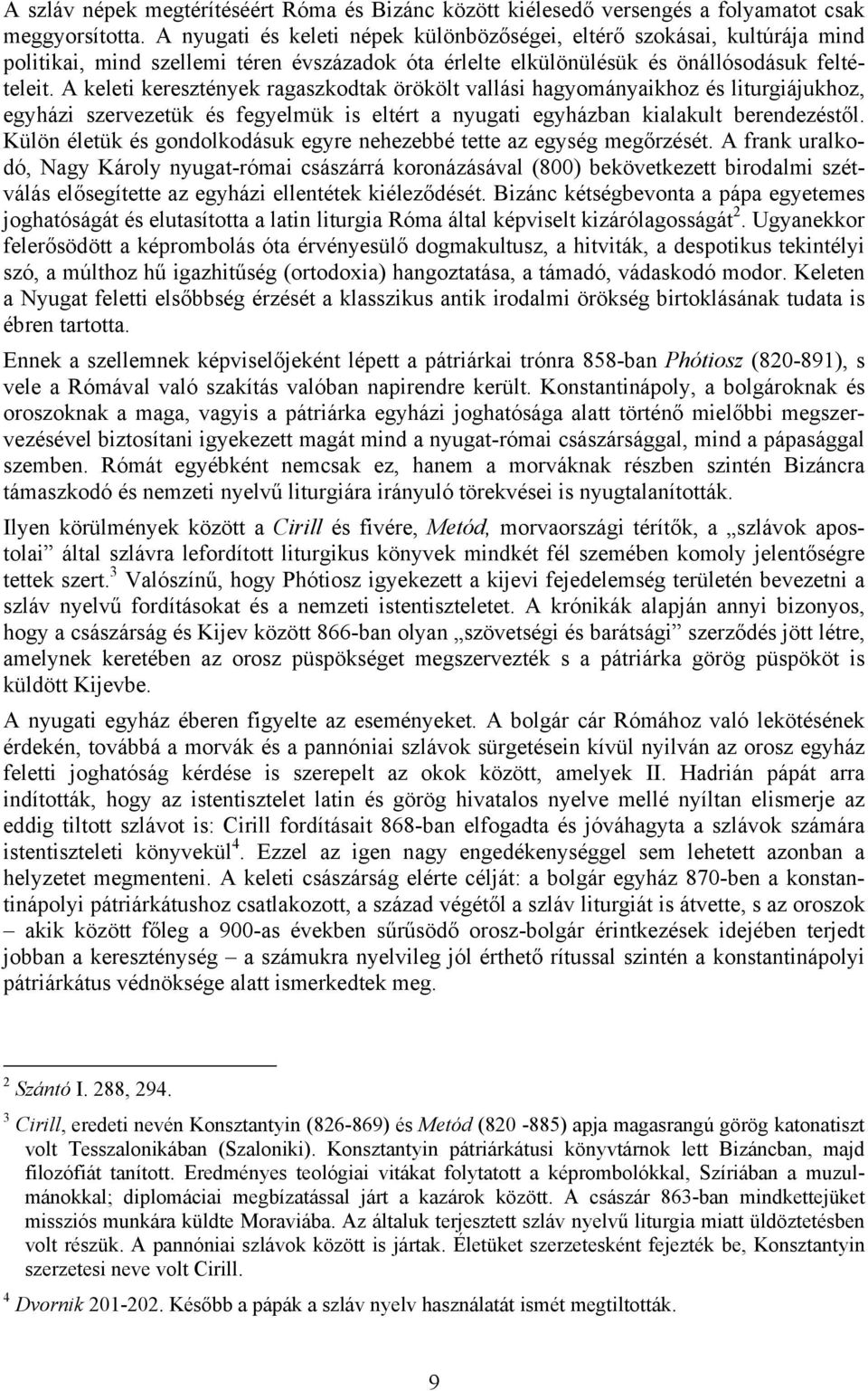 A keleti keresztények ragaszkodtak örökölt vallási hagyományaikhoz és liturgiájukhoz, egyházi szervezetük és fegyelmük is eltért a nyugati egyházban kialakult berendezéstől.