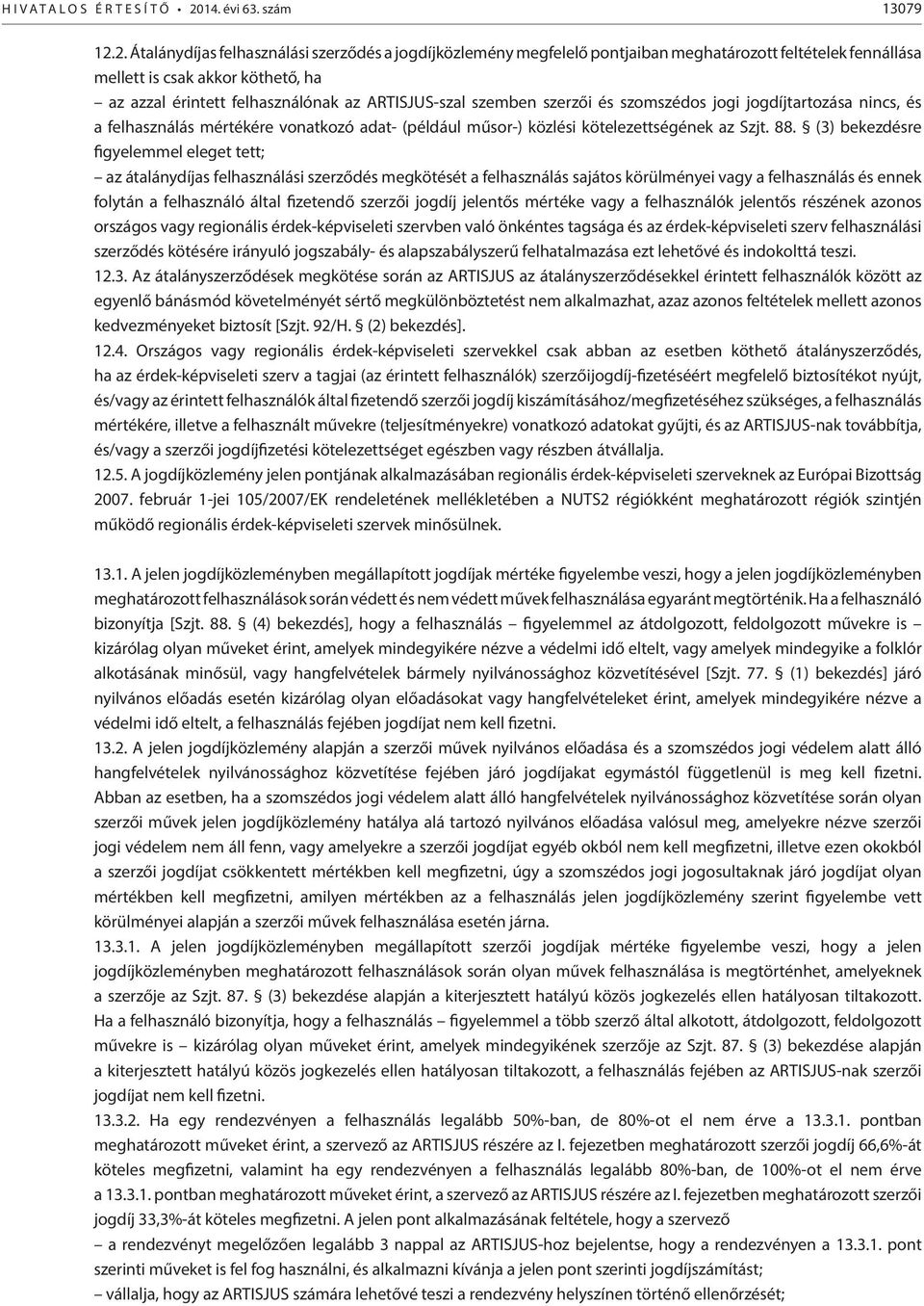 szemben szerzői és szomszédos jogi jogdíjtartozása nincs, és a felhasználás mértékére vonatkozó adat- (például műsor-) közlési kötelezettségének az Szjt. 88.