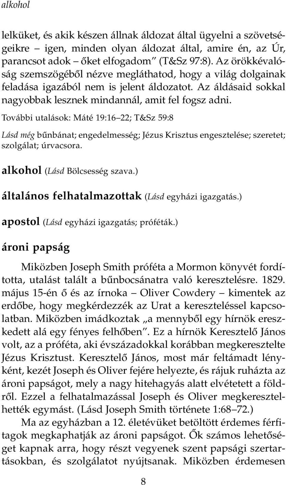 További utalások: Máté 19:16 22; T&Sz 59:8 Lásd még bınbánat; engedelmesség; Jézus Krisztus engesztelése; szeretet; szolgálat; úrvacsora. alkohol (Lásd Bölcsesség szava.