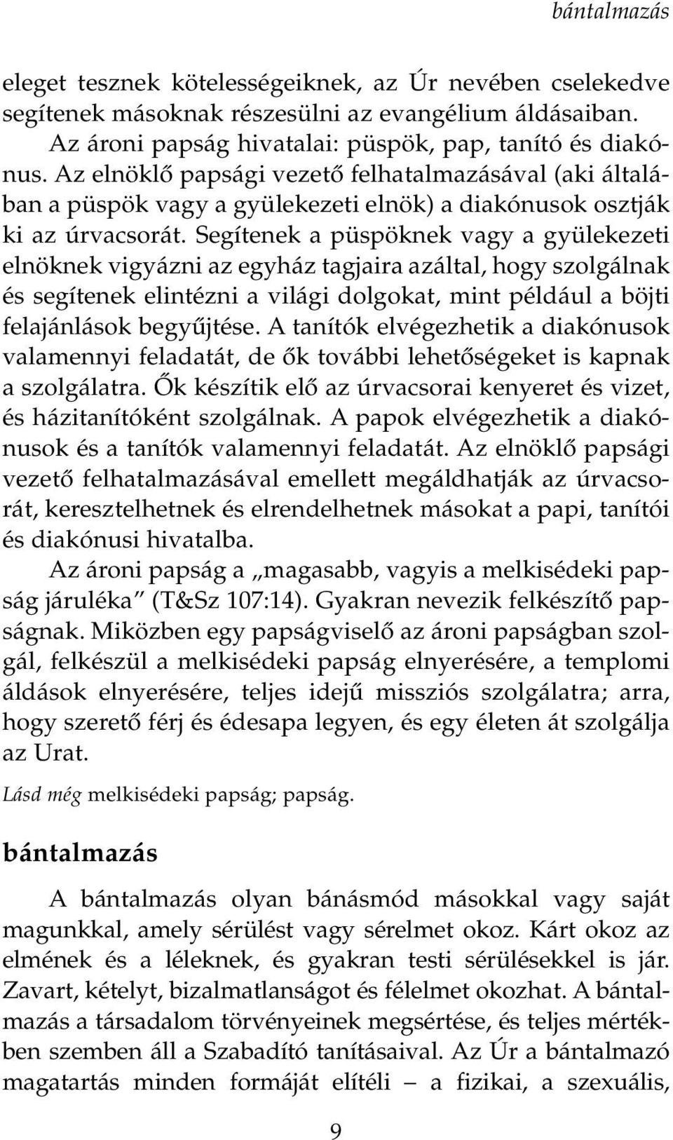 Segítenek a püspöknek vagy a gyülekezeti elnöknek vigyázni az egyház tagjaira azáltal, hogy szolgálnak és segítenek elintézni a világi dolgokat, mint például a böjti felajánlások begyıjtése.