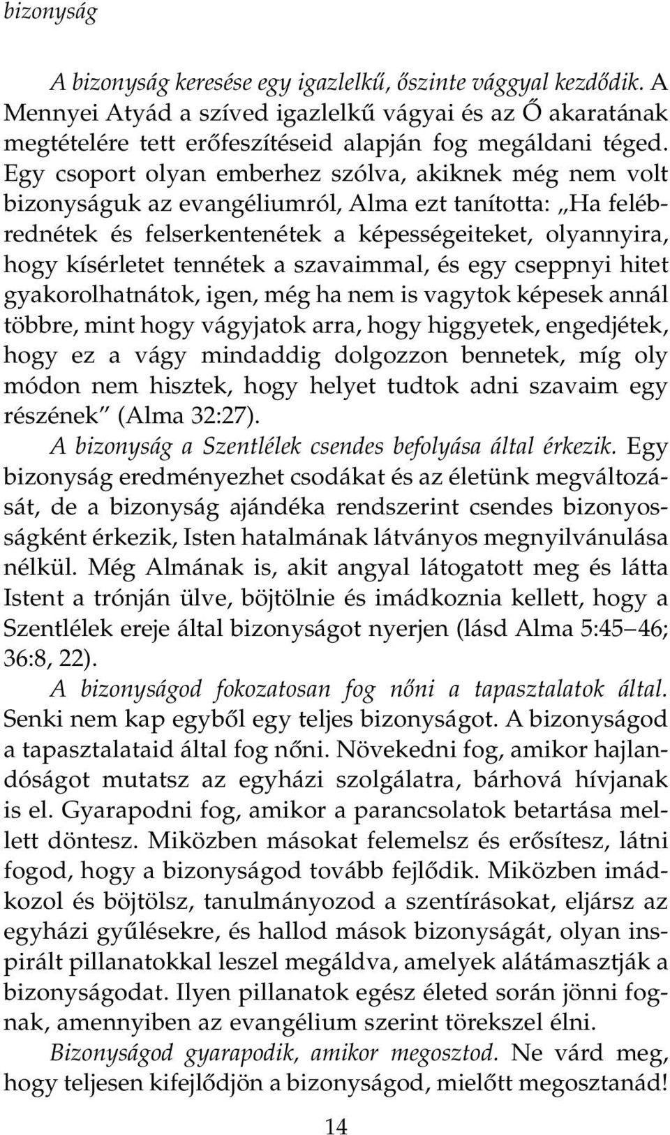 a szavaimmal, és egy cseppnyi hitet gyakorolhatnátok, igen, még ha nem is vagytok képesek annál többre, mint hogy vágyjatok arra, hogy higgyetek, engedjétek, hogy ez a vágy mindaddig dolgozzon