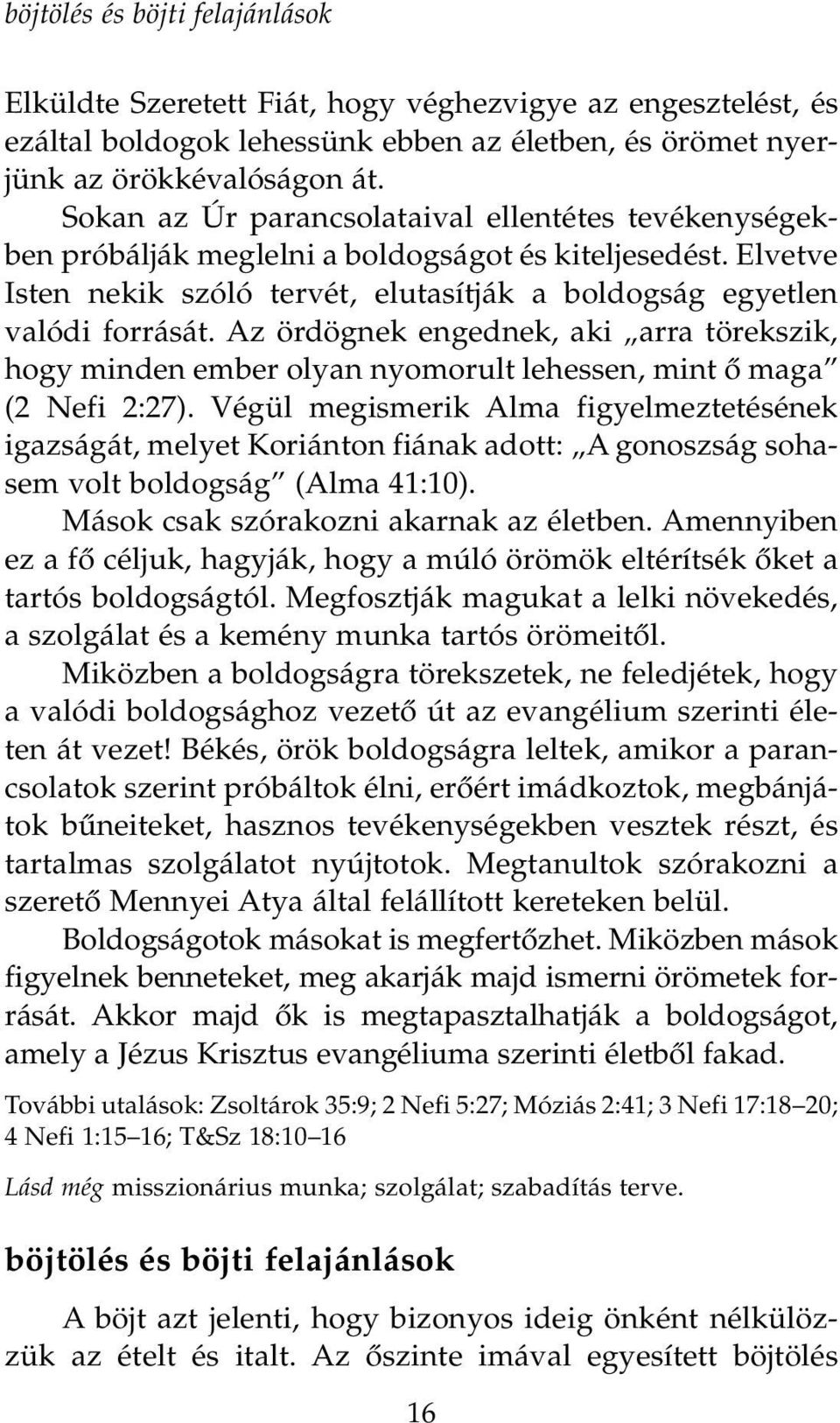 Az ördögnek engednek, aki arra törekszik, hogy minden ember olyan nyomorult lehessen, mint Œ maga (2 Nefi 2:27).