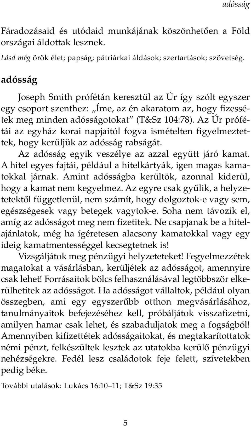 Az Úr prófétái az egyház korai napjaitól fogva ismételten figyelmeztettek, hogy kerüljük az adósság rabságát. Az adósság egyik veszélye az azzal együtt járó kamat.