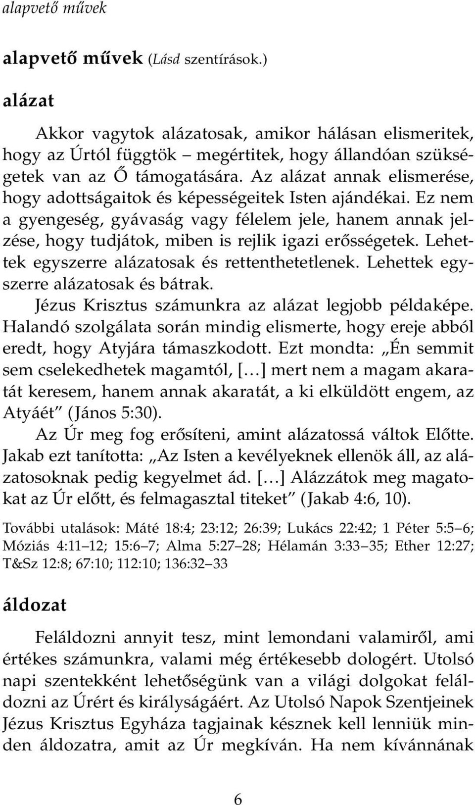 Lehettek egyszerre alázatosak és rettenthetetlenek. Lehettek egyszerre alázatosak és bátrak. Jézus Krisztus számunkra az alázat legjobb példaképe.