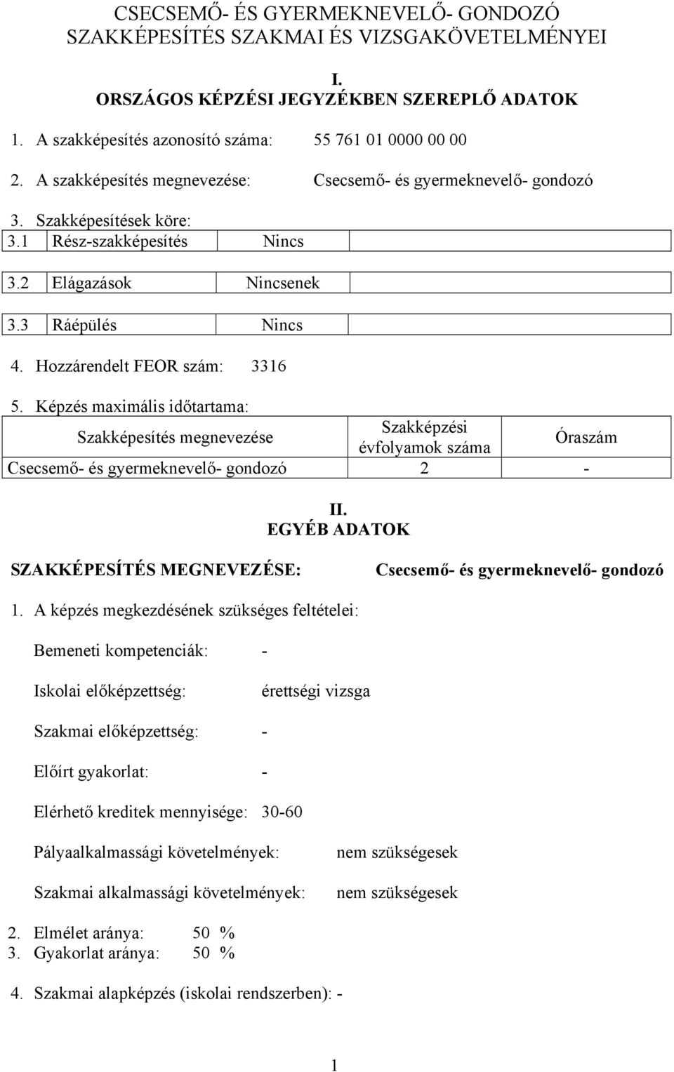 Képzés maximális időtartama: Szakképesítés megnevezése Szakképzési évfolyamok száma Óraszám secsemő- és gyermeknevelő- gondozó 2 - II.