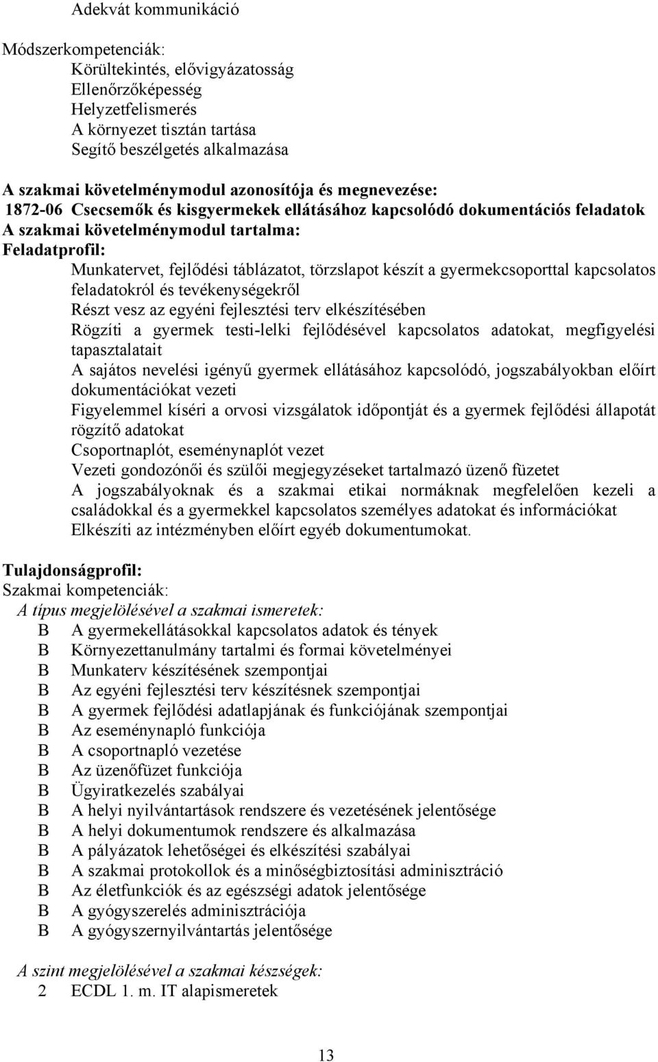 törzslapot készít a gyermekcsoporttal kapcsolatos feladatokról és tevékenységekről Részt vesz az egyéni fejlesztési terv elkészítésében Rögzíti a gyermek testi-lelki fejlődésével kapcsolatos