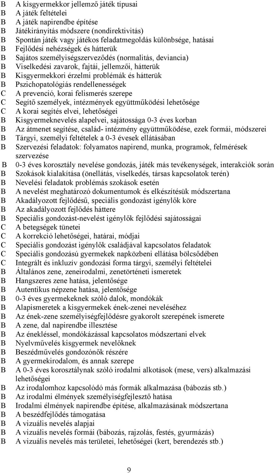 rendellenességek prevenció, korai felismerés szerepe Segítő személyek, intézmények együttműködési lehetősége korai segítés elvei, lehetőségei Kisgyermeknevelés alapelvei, sajátossága 0-3 éves korban