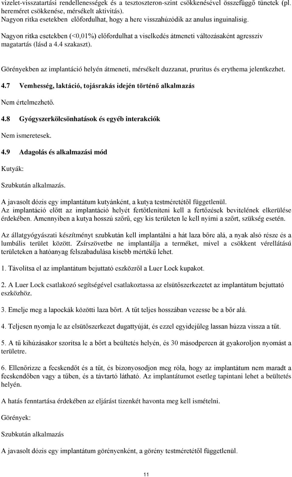 4 szakaszt). Görényekben az implantáció helyén átmeneti, mérsékelt duzzanat, pruritus és erythema jelentkezhet. 4.7 Vemhesség, laktáció, tojásrakás idején történő alkalmazás Nem értelmezhető. 4.8 Gyógyszerkölcsönhatások és egyéb interakciók Nem ismeretesek.