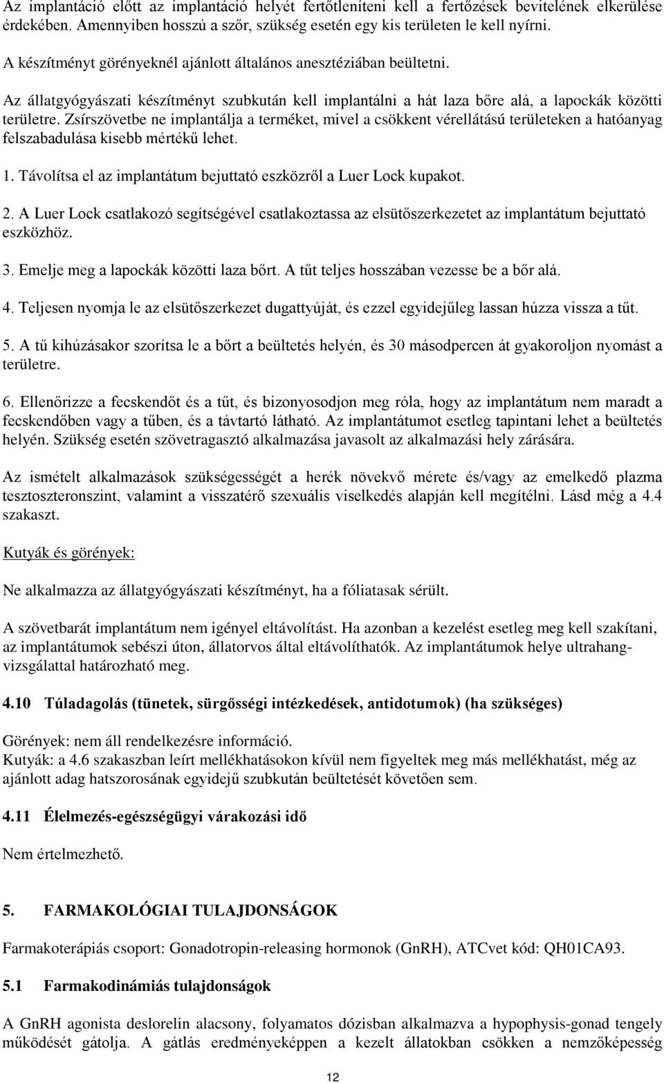 Zsírszövetbe ne implantálja a terméket, mivel a csökkent vérellátású területeken a hatóanyag felszabadulása kisebb mértékű lehet. 1.