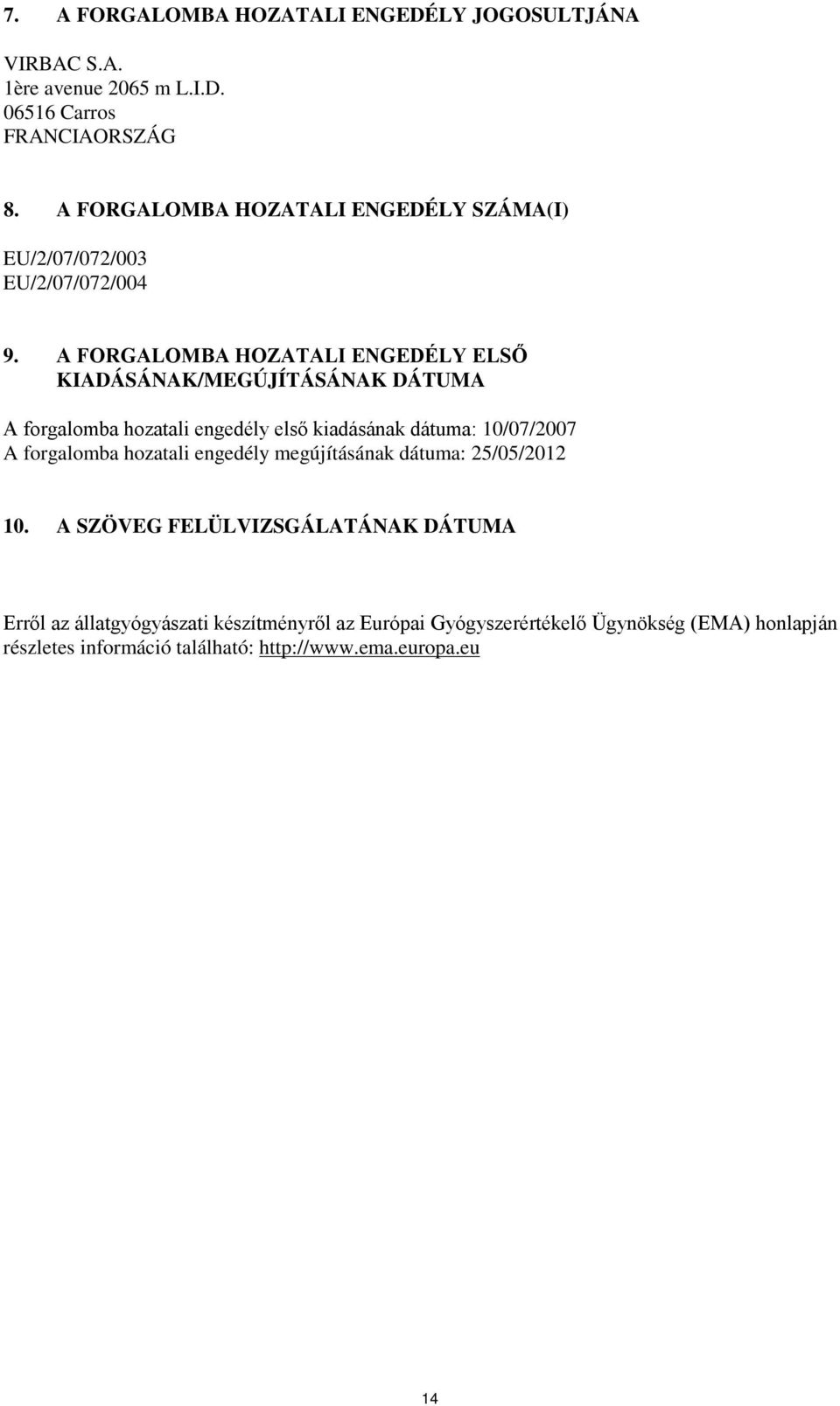 A FORGALOMBA HOZATALI ENGEDÉLY ELSŐ KIADÁSÁNAK/MEGÚJÍTÁSÁNAK DÁTUMA A forgalomba hozatali engedély első kiadásának dátuma: 10/07/2007 A
