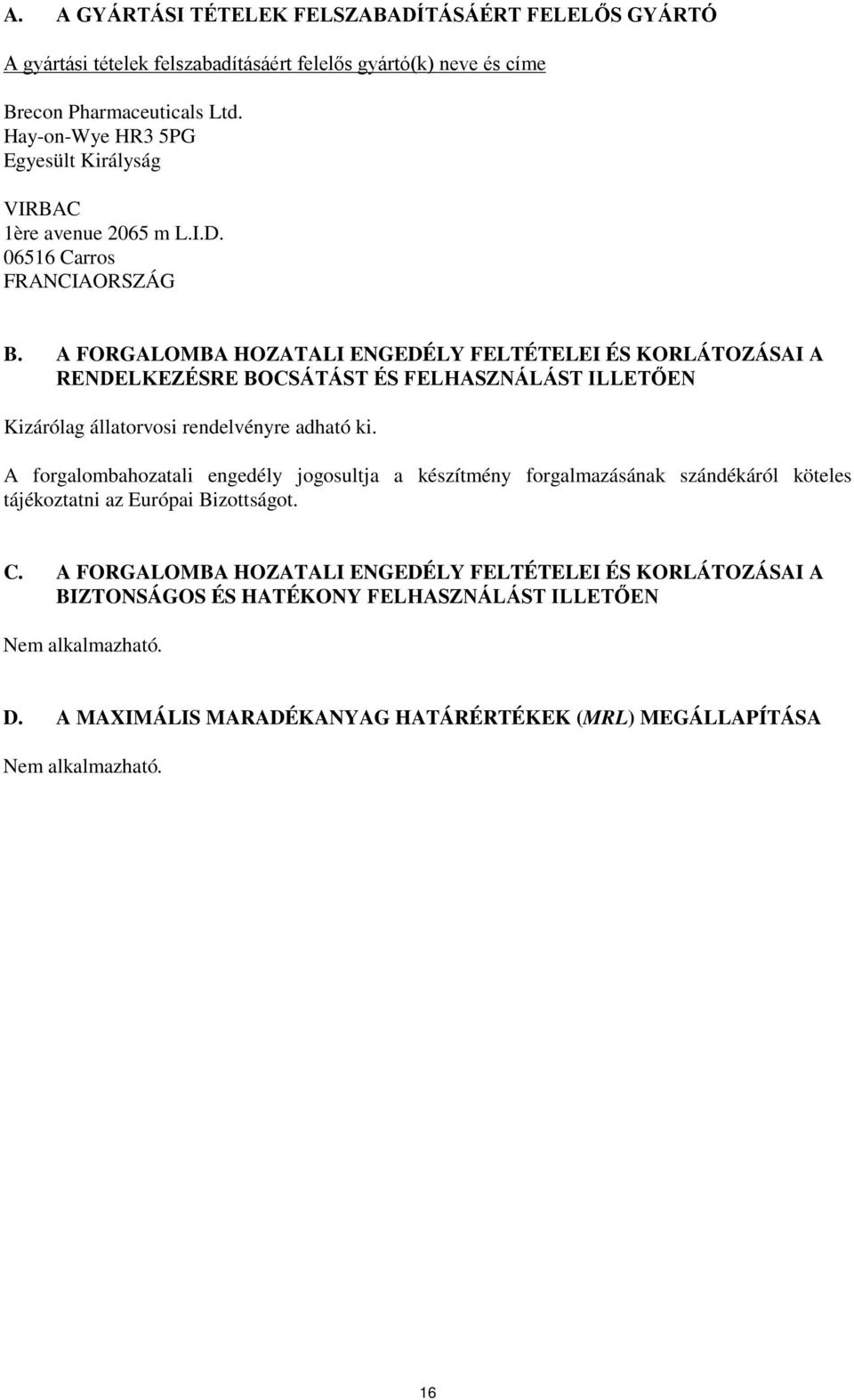 A FORGALOMBA HOZATALI ENGEDÉLY FELTÉTELEI ÉS KORLÁTOZÁSAI A RENDELKEZÉSRE BOCSÁTÁST ÉS FELHASZNÁLÁST ILLETŐEN Kizárólag állatorvosi rendelvényre adható ki.