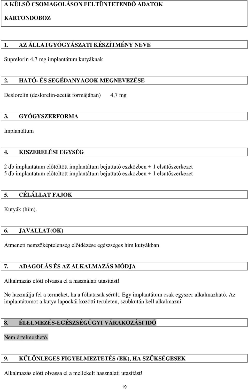 KISZERELÉSI EGYSÉG 2 db implantátum előtöltött implantátum bejuttató eszközben + 1 elsütőszerkezet 5 db implantátum előtöltött implantátum bejuttató eszközben + 1 elsütőszerkezet 5.