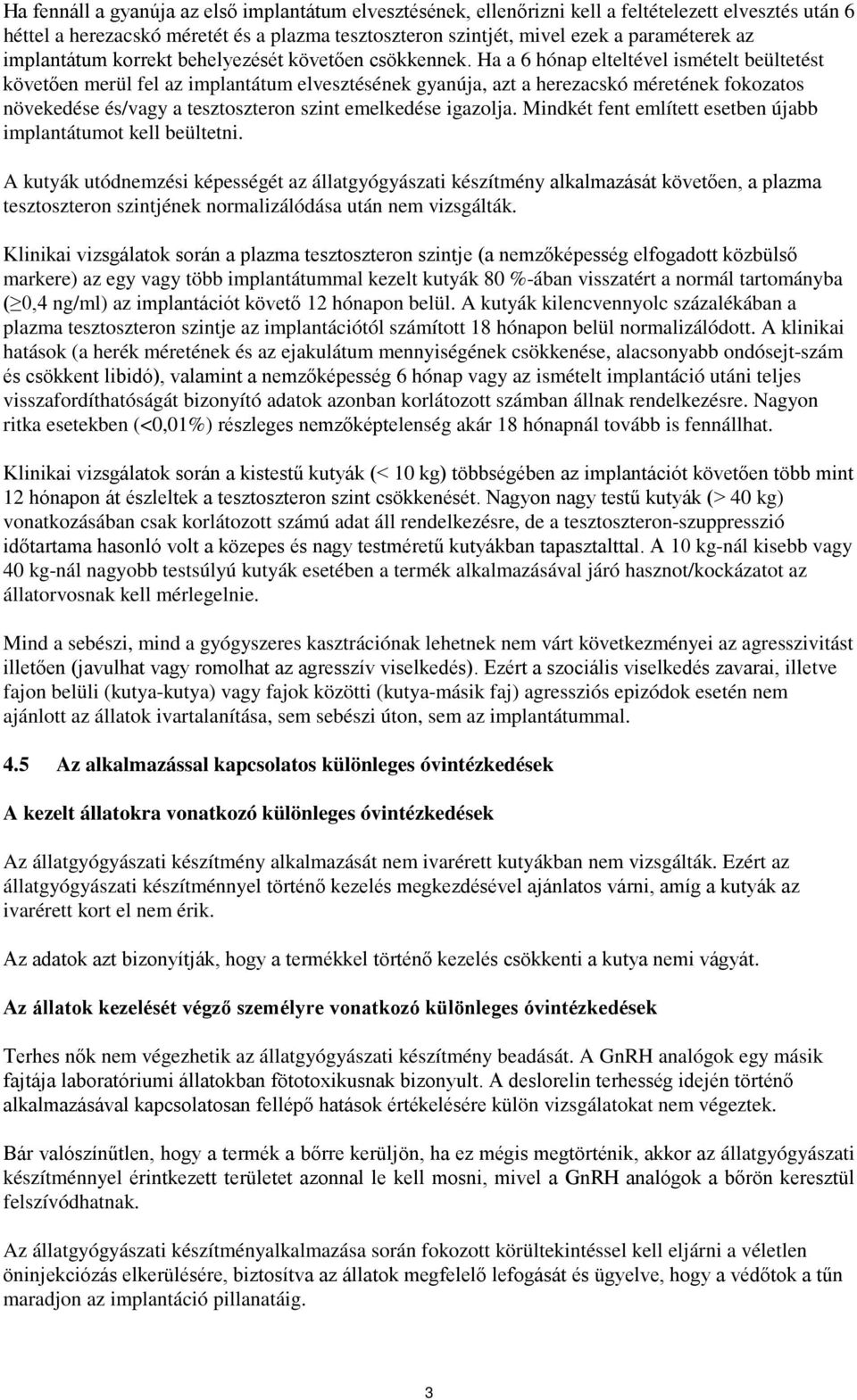 Ha a 6 hónap elteltével ismételt beültetést követően merül fel az implantátum elvesztésének gyanúja, azt a herezacskó méretének fokozatos növekedése és/vagy a tesztoszteron szint emelkedése igazolja.