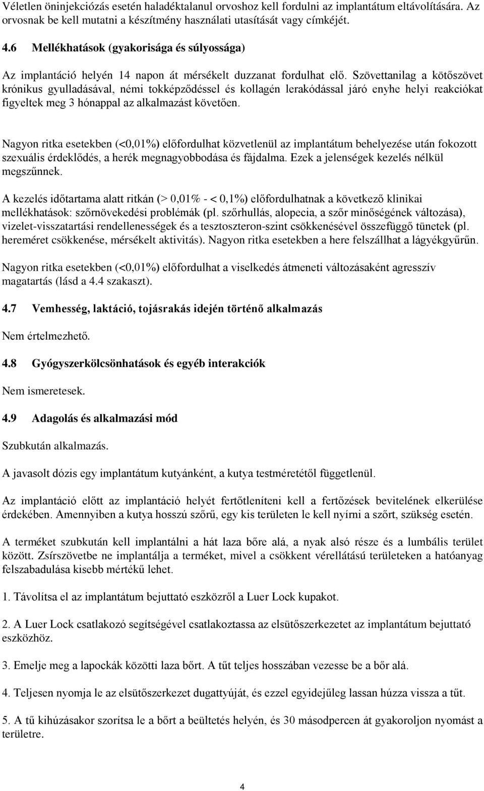Szövettanilag a kötőszövet krónikus gyulladásával, némi tokképződéssel és kollagén lerakódással járó enyhe helyi reakciókat figyeltek meg 3 hónappal az alkalmazást követően.
