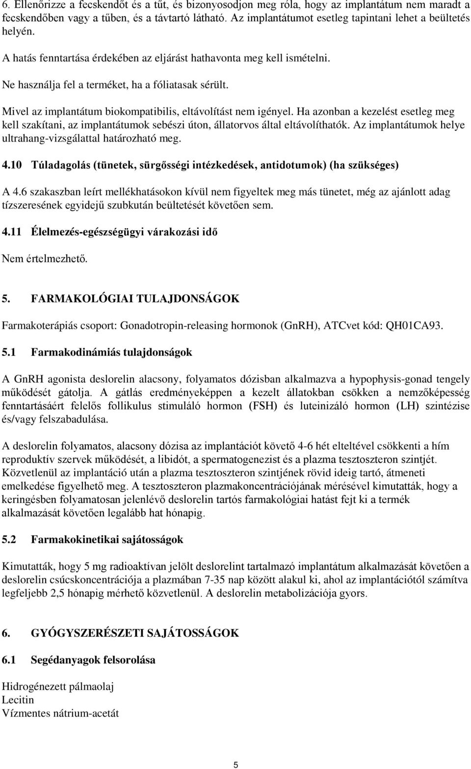 Mivel az implantátum biokompatibilis, eltávolítást nem igényel. Ha azonban a kezelést esetleg meg kell szakítani, az implantátumok sebészi úton, állatorvos által eltávolíthatók.