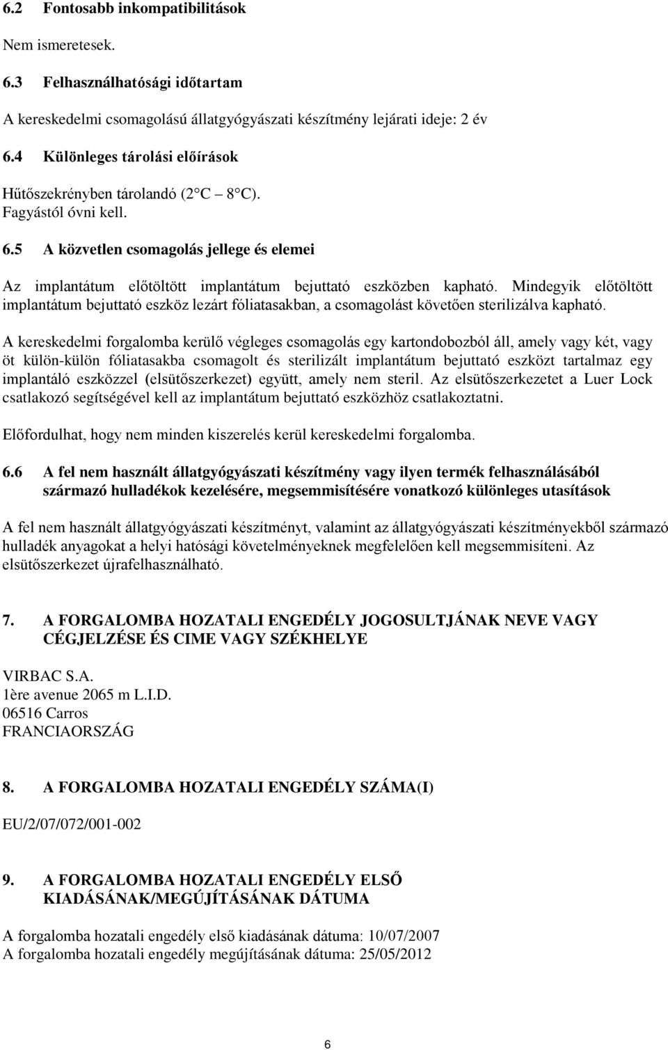 5 A közvetlen csomagolás jellege és elemei Az implantátum előtöltött implantátum bejuttató eszközben kapható.