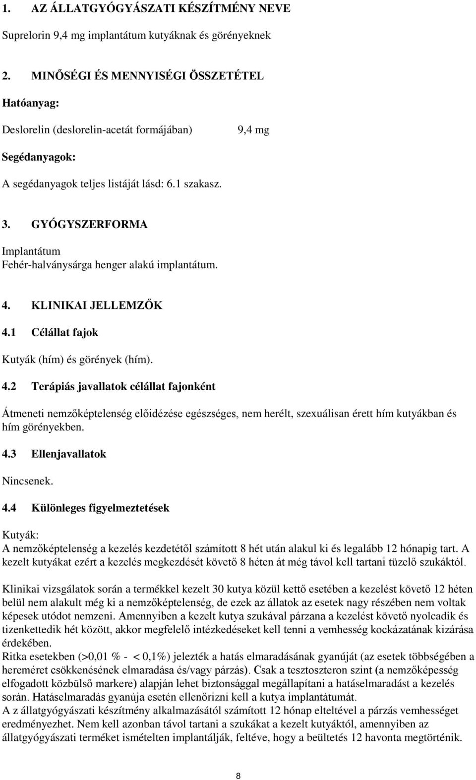 GYÓGYSZERFORMA Implantátum Fehér-halványsárga henger alakú implantátum. 4.
