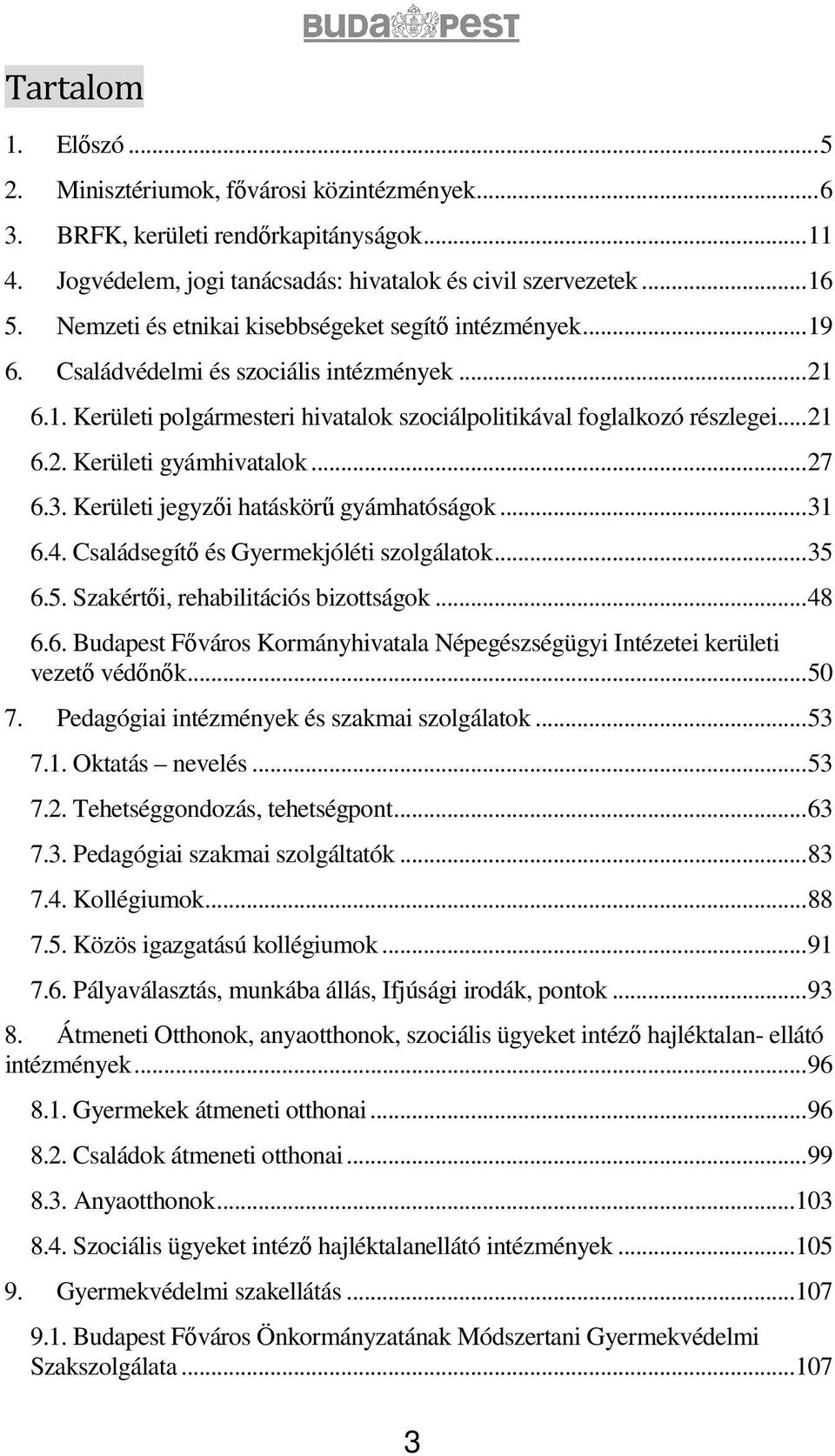 .. 27 6.3. Kerületi jegyzıi hatáskörő gyámhatóságok... 31 6.4. Családsegítı és Gyermekjóléti szolgálatok... 35 6.5. Szakértıi, rehabilitációs bizottságok... 48 6.6. Budapest Fıváros Kormányhivatala Népegészségügyi Intézetei kerületi vezetı védınık.