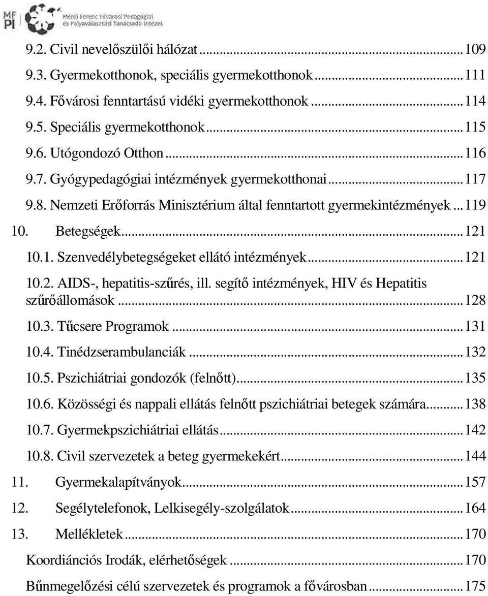 .. 121 10.2. AIDS-, hepatitis-szőrés, ill. segítı intézmények, HIV és Hepatitis szőrıállomások... 128 10.3. Tőcsere Programok... 131 10.4. Tinédzserambulanciák... 132 10.5.