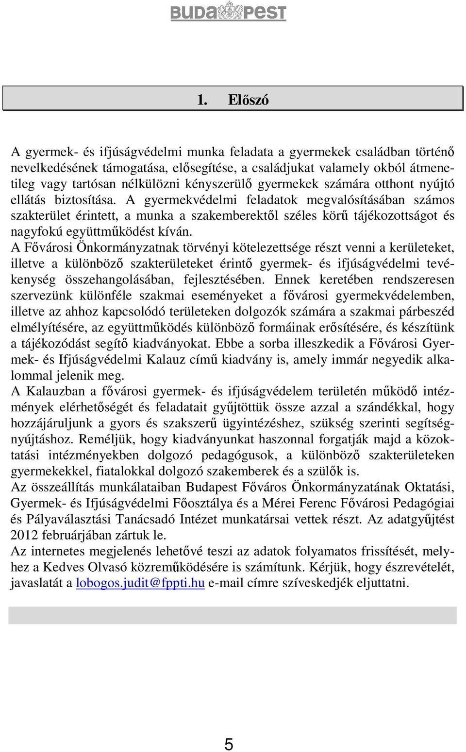 A gyermekvédelmi feladatok megvalósításában számos szakterület érintett, a munka a szakemberektıl széles körő tájékozottságot és nagyfokú együttmőködést kíván.