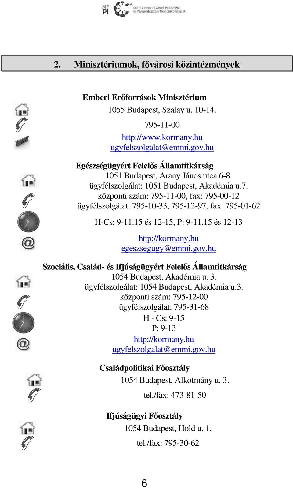 központi szám: 795-11-00, fax: 795-00-12 ügyfélszolgálat: 795-10-33, 795-12-97, fax: 795-01-62 H-Cs: 9-11.15 és 12-15, P: 9-11.15 és 12-13 http://kormany.hu egeszsegugy@emmi.gov.