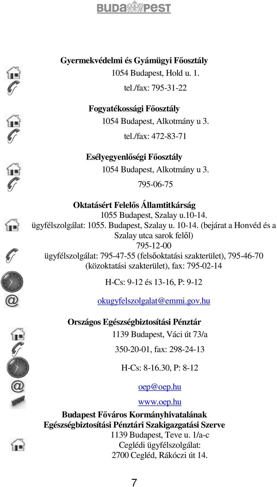 (bejárat a Honvéd és a Szalay utca sarok felıl) 795-12-00 ügyfélszolgálat: 795-47-55 (felsıoktatási szakterület), 795-46-70 (közoktatási szakterület), fax: 795-02-14 H-Cs: 9-12 és 13-16, P: 9-12