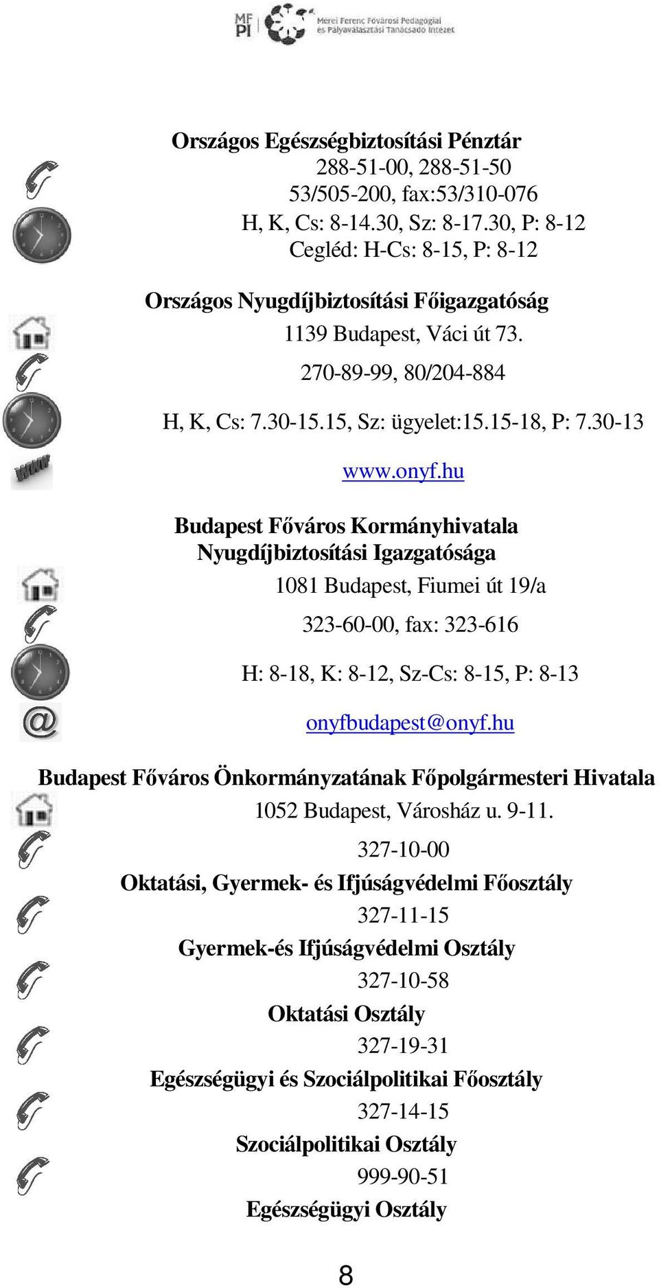 hu Budapest Fıváros Kormányhivatala Nyugdíjbiztosítási Igazgatósága 1081 Budapest, Fiumei út 19/a 323-60-00, fax: 323-616 H: 8-18, K: 8-12, Sz-Cs: 8-15, P: 8-13 onyfbudapest@onyf.