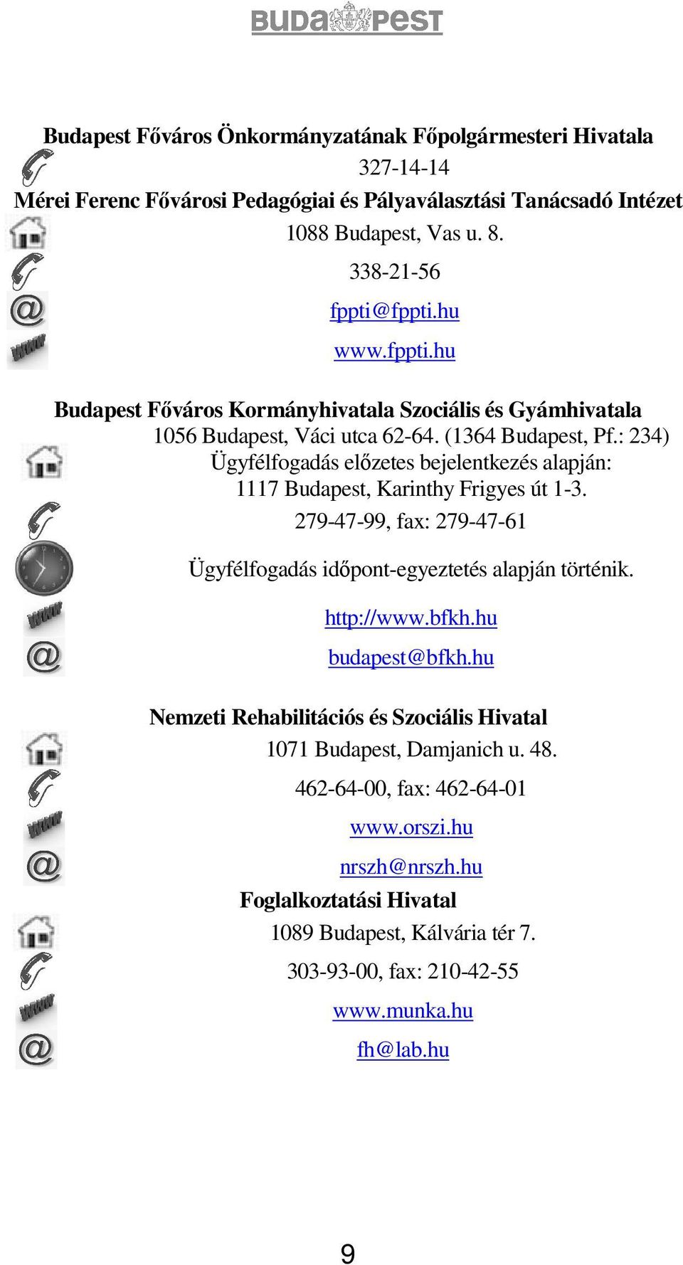 : 234) Ügyfélfogadás elızetes bejelentkezés alapján: 1117 Budapest, Karinthy Frigyes út 1-3. 279-47-99, fax: 279-47-61 Ügyfélfogadás idıpont-egyeztetés alapján történik. http://www.bfkh.