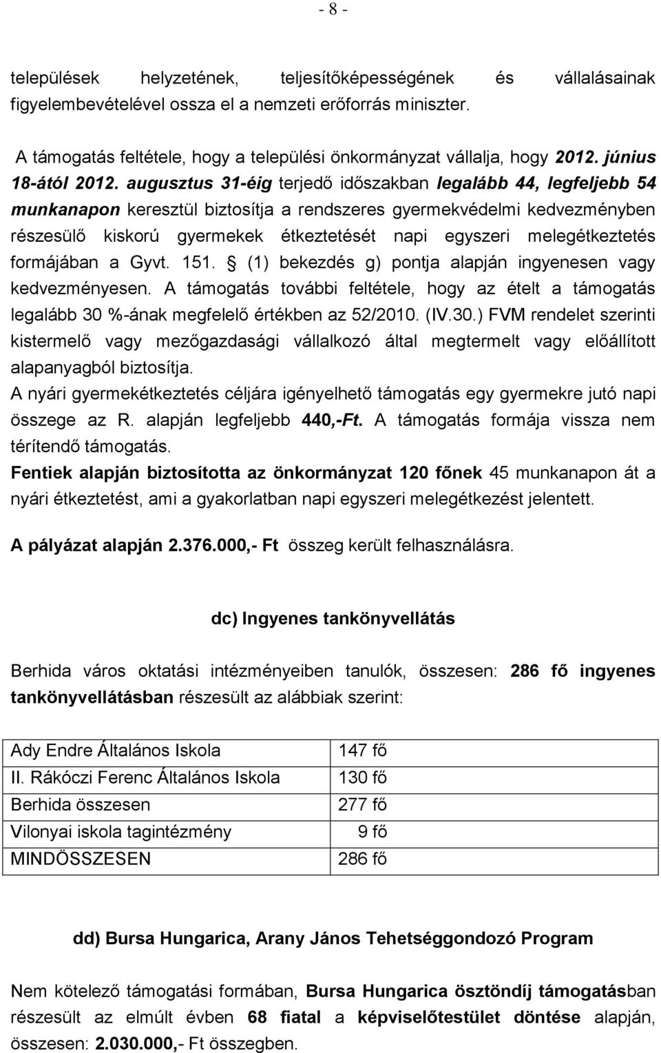 augusztus 31-éig terjedő időszakban legalább 44, legfeljebb 54 munkanapon keresztül biztosítja a rendszeres gyermekvédelmi kedvezményben részesülő kiskorú gyermekek étkeztetését napi egyszeri