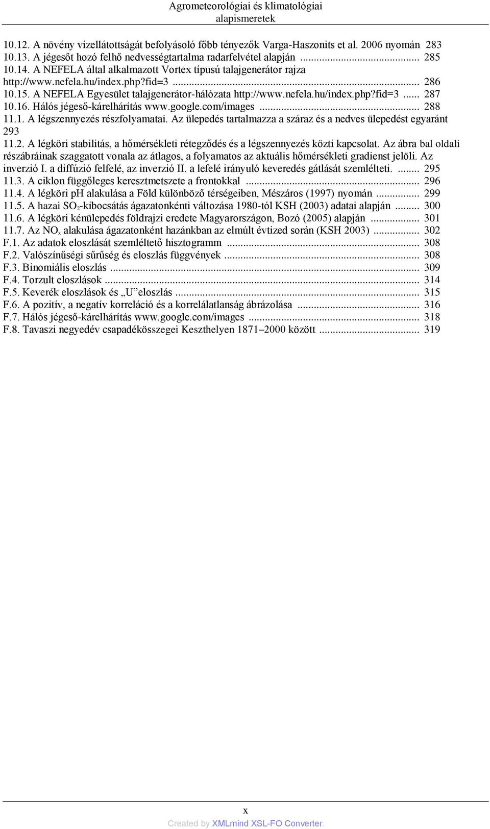 A NEFELA Egyesület talajgenerátor-hálózata http://www.nefela.hu/index.php?fid=3... 287 10.16. Hálós jégeső-kárelhárítás www.google.com/images... 288 11.1. A légszennyezés részfolyamatai.