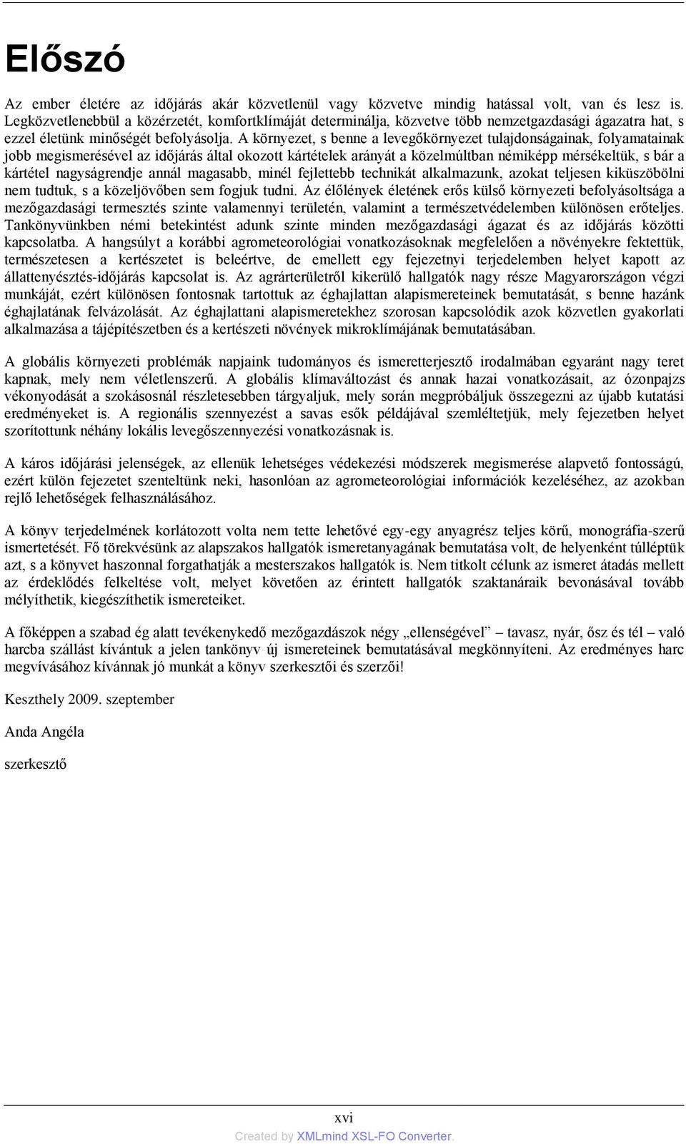 A környezet, s benne a levegőkörnyezet tulajdonságainak, folyamatainak jobb megismerésével az időjárás által okozott kártételek arányát a közelmúltban némiképp mérsékeltük, s bár a kártétel