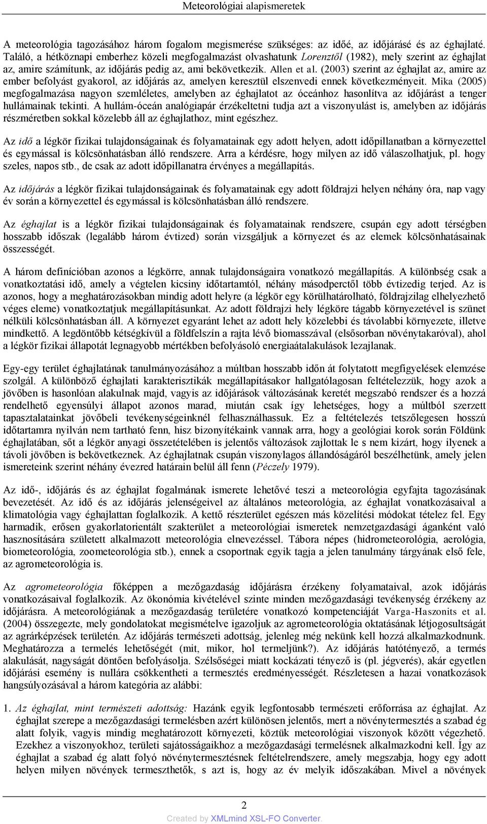 (2003) szerint az éghajlat az, amire az ember befolyást gyakorol, az időjárás az, amelyen keresztül elszenvedi ennek következményeit.