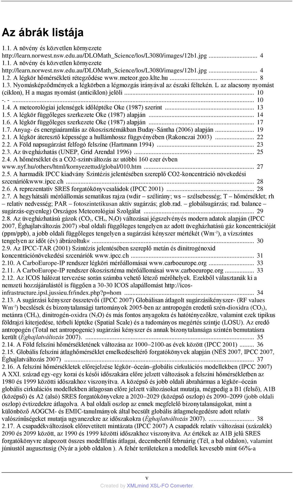 A meteorológiai jelenségek időléptéke Oke (1987) szerint... 13 1.5. A légkör függőleges szerkezete Oke (1987) alapján... 14 1.6. A légkör függőleges szerkezete Oke (1987) alapján... 17 1.7. Anyag- és energiaáramlás az ökoszisztémákban Buday-Sántha (2006) alapján.