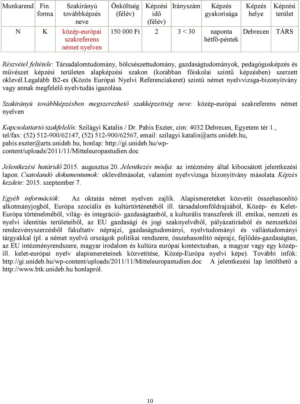 legalább B2-es (Közös Európai Nyelvi Referenciakeret) szintű német nyelvvizsga-bizonyítvány vagy annak megfelelő nyelvtudás igazolása.