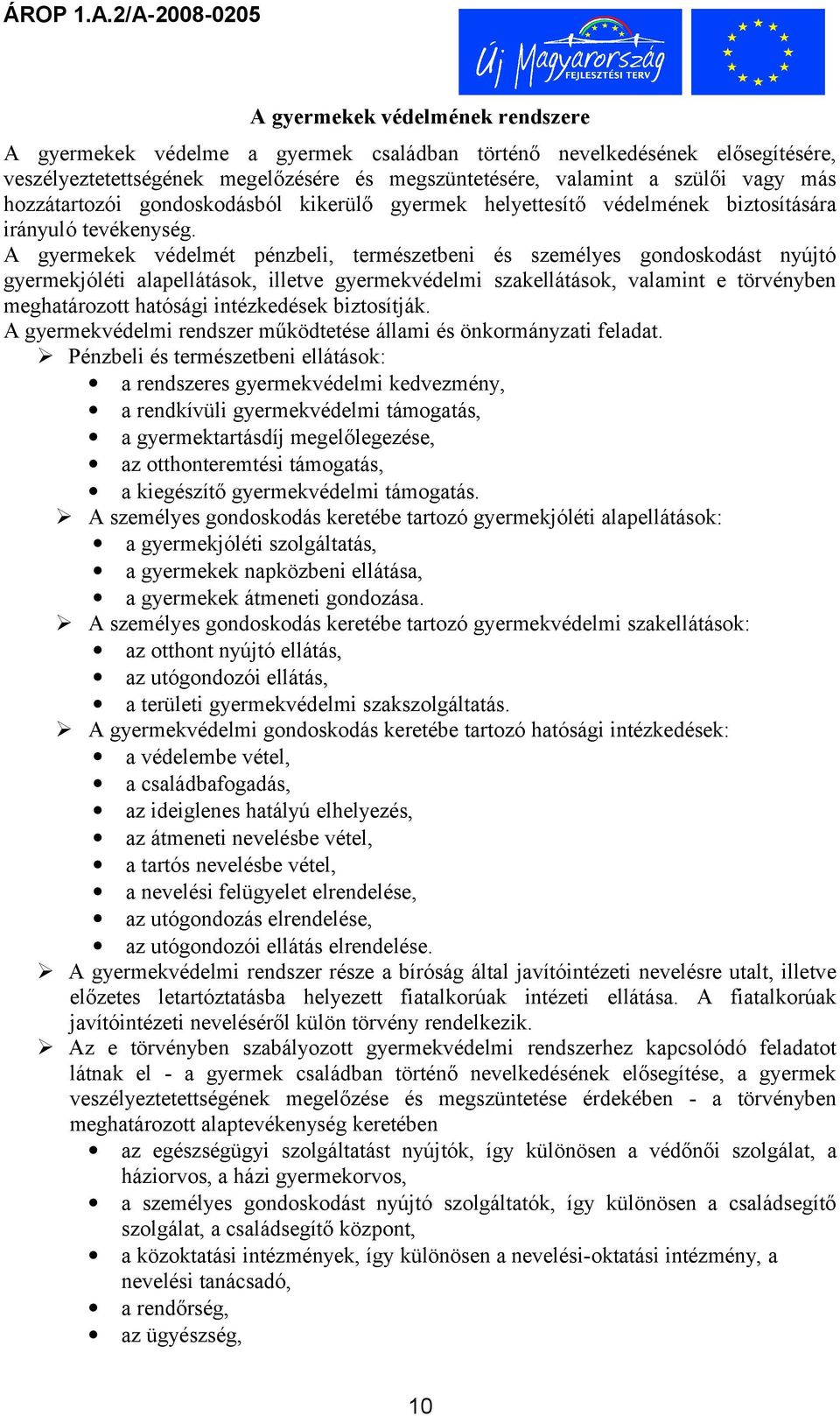 A gyermekek védelmét pénzbeli, természetbeni és személyes gondoskodást nyújtó gyermekjóléti alapellátások, illetve gyermekvédelmi szakellátások, valamint e törvényben meghatározott hatósági