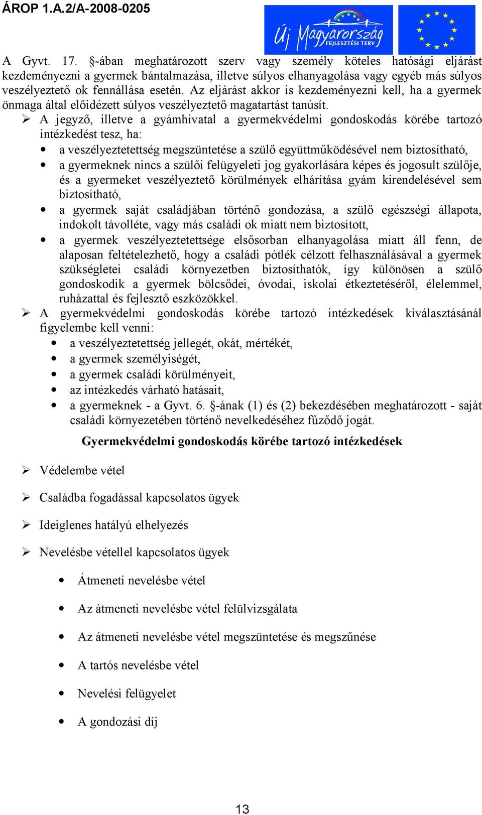 Az eljárást akkor is kezdeményezni kell, ha a gyermek önmaga által előidézett súlyos veszélyeztető magatartást tanúsít.