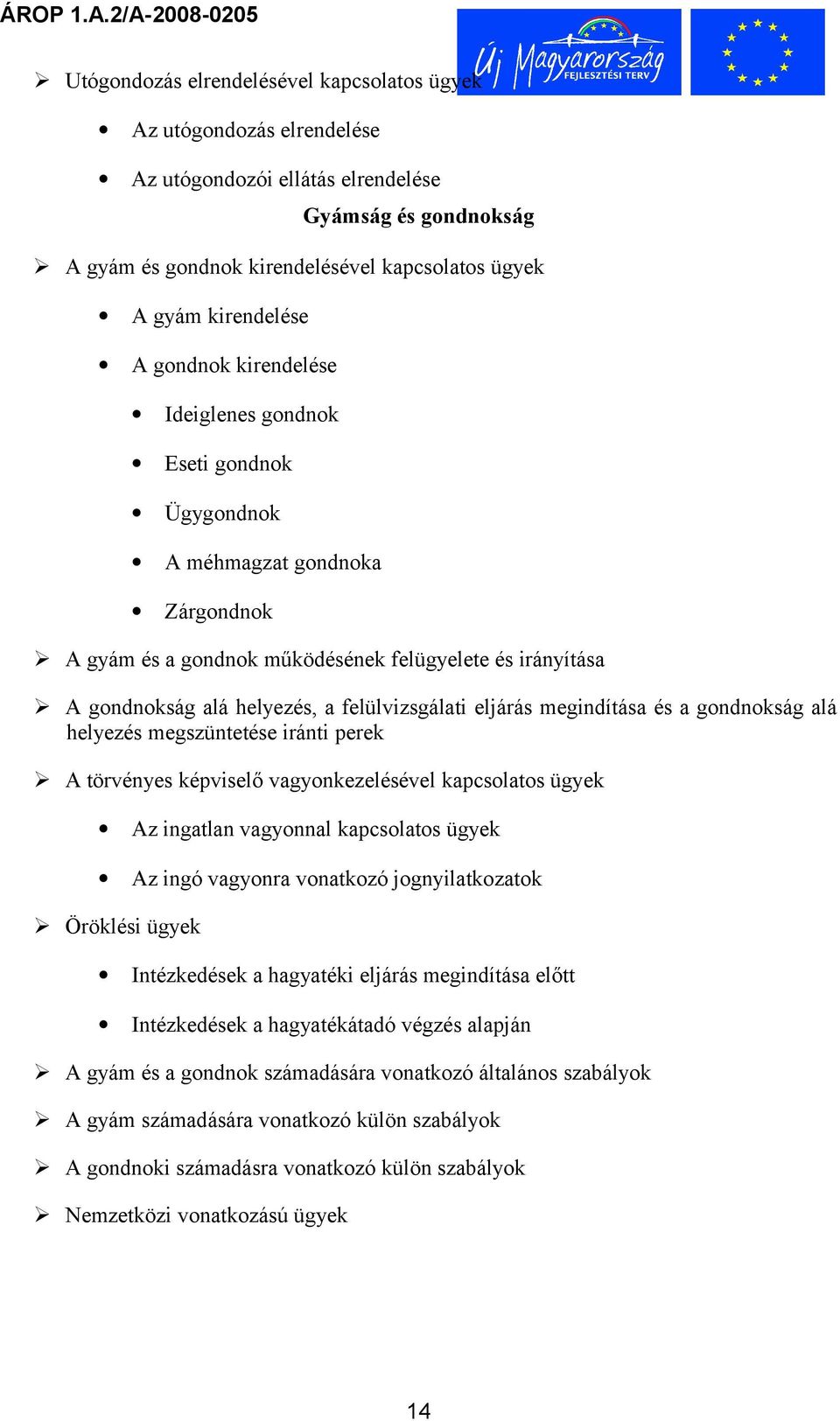 felülvizsgálati eljárás megindítása és a gondnokság alá helyezés megszüntetése iránti perek A törvényes képviselő vagyonkezelésével kapcsolatos ügyek Az ingatlan vagyonnal kapcsolatos ügyek Az ingó