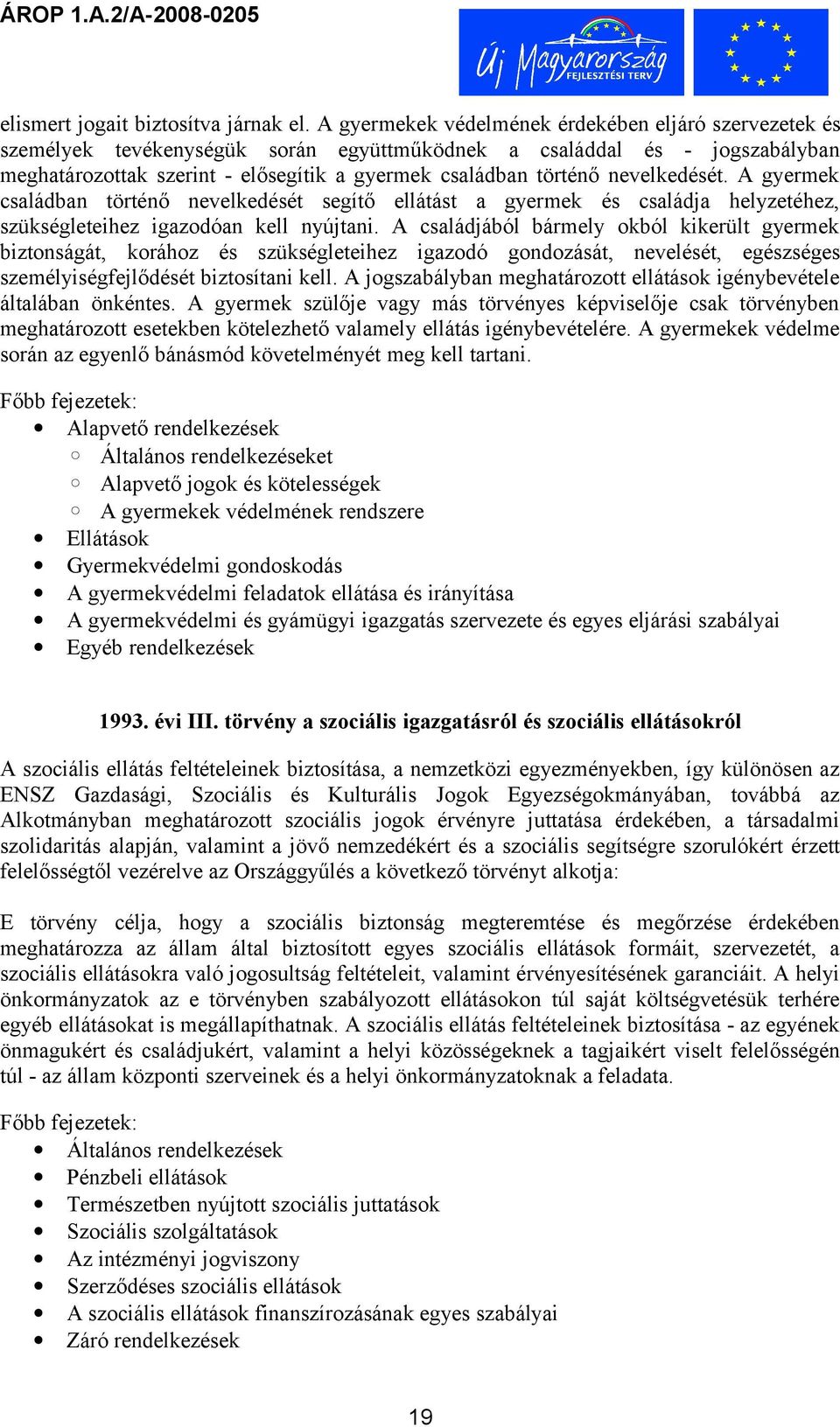 nevelkedését. A gyermek családban történő nevelkedését segítő ellátást a gyermek és családja helyzetéhez, szükségleteihez igazodóan kell nyújtani.