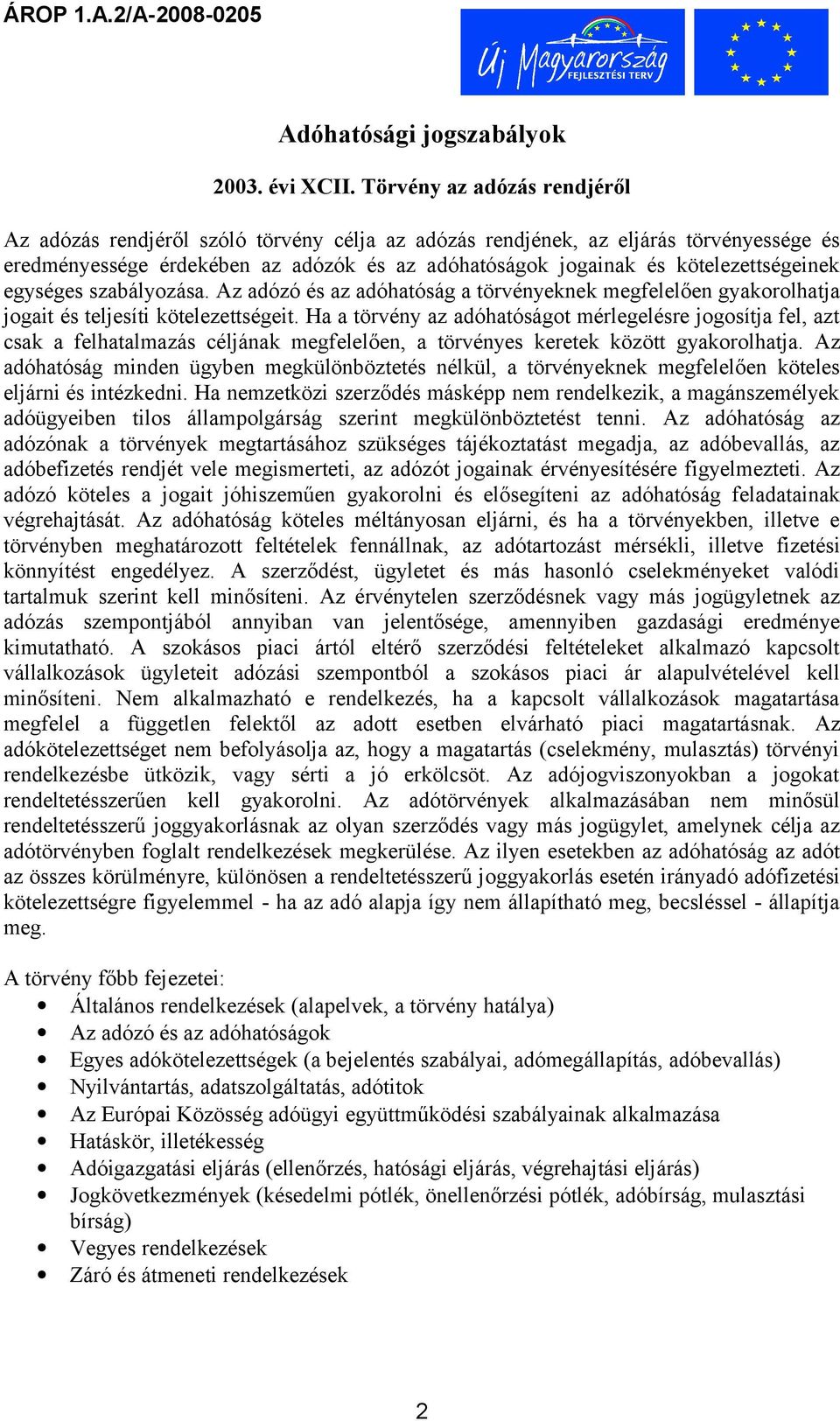 kötelezettségeinek egységes szabályozása. Az adózó és az adóhatóság a törvényeknek megfelelően gyakorolhatja jogait és teljesíti kötelezettségeit.