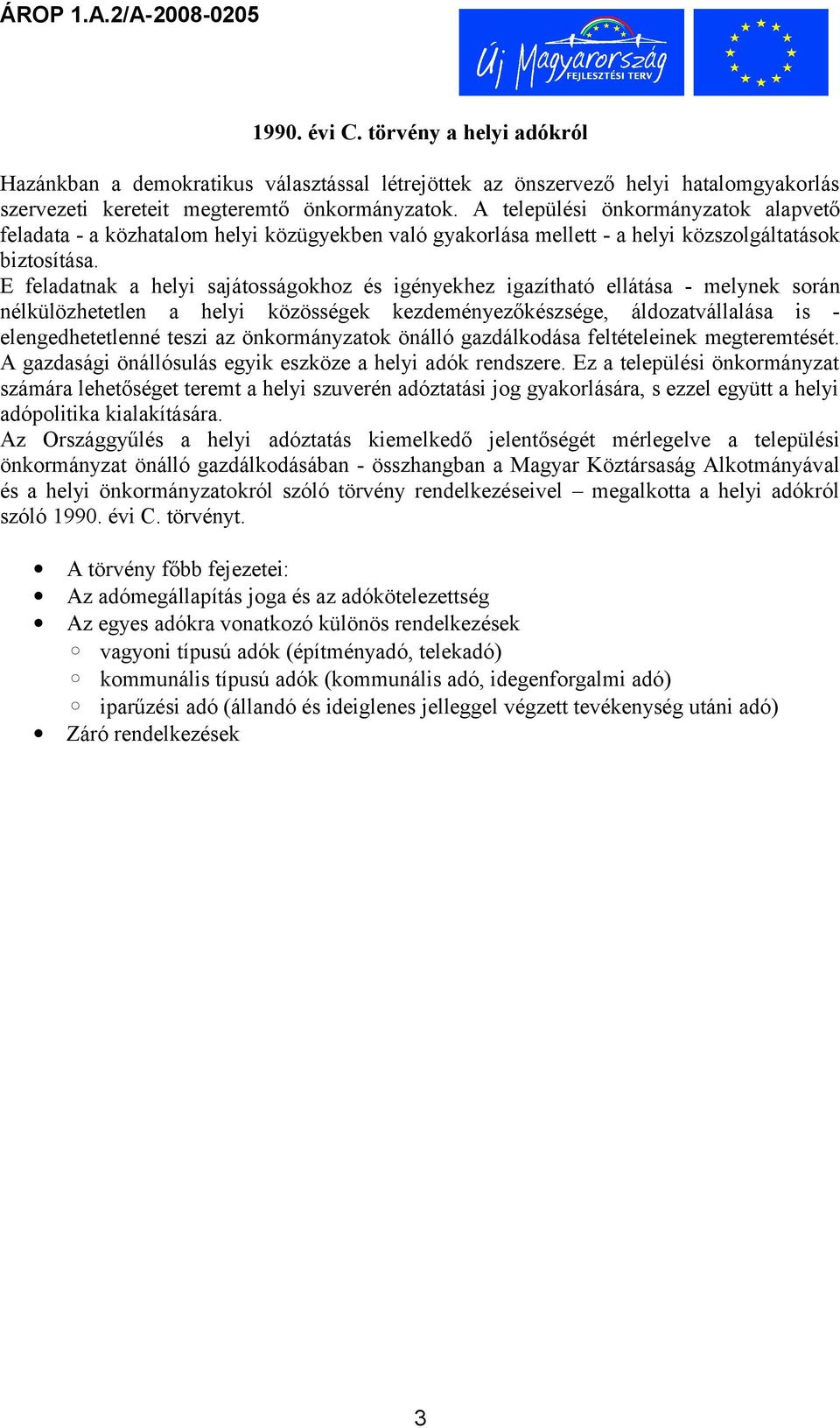 E feladatnak a helyi sajátosságokhoz és igényekhez igazítható ellátása - melynek során nélkülözhetetlen a helyi közösségek kezdeményezőkészsége, áldozatvállalása is - elengedhetetlenné teszi az