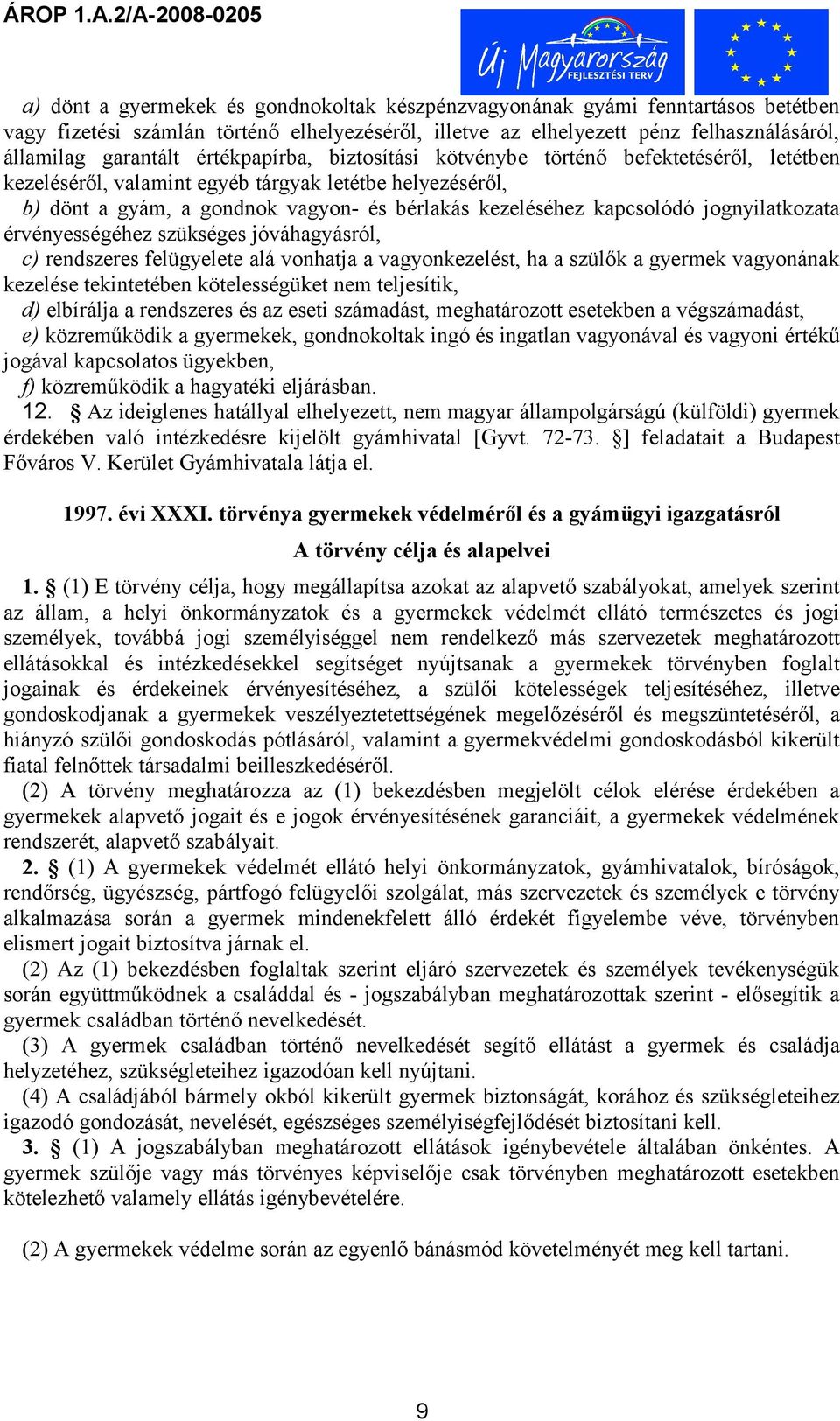 jognyilatkozata érvényességéhez szükséges jóváhagyásról, c) rendszeres felügyelete alá vonhatja a vagyonkezelést, ha a szülők a gyermek vagyonának kezelése tekintetében kötelességüket nem teljesítik,