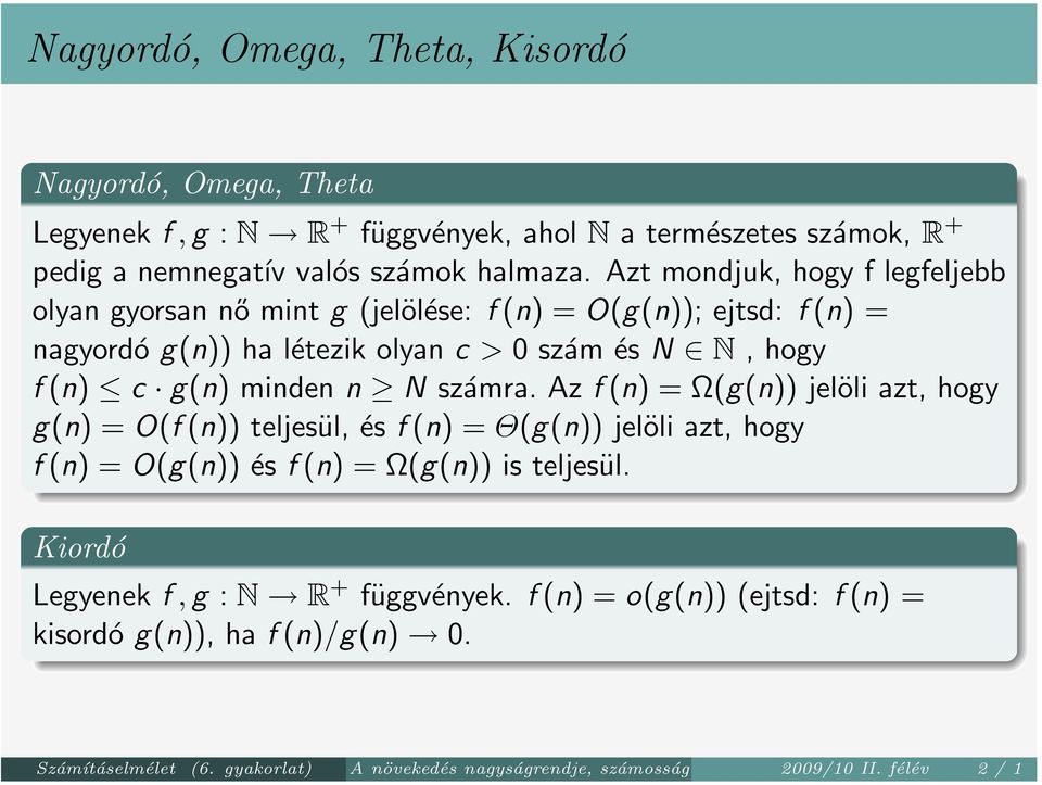 minden n N számra. Az f (n) = Ω(g(n)) jelöli azt, hogy g(n) = O(f (n)) teljesül, és f (n) = Θ(g(n)) jelöli azt, hogy f (n) = O(g(n)) és f (n) = Ω(g(n)) is teljesül.