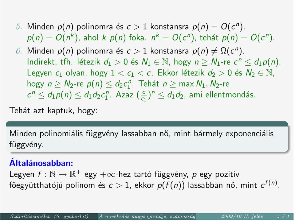Tehát n max N 1, N 2 -re c n d 1 p(n) d 1 d 2 c n 1. Azaz ( c c 1 ) n d 1 d 2, ami ellentmondás. Tehát azt kaptuk, hogy: Minden polinomiális függvény lassabban nő, mint bármely exponenciális függvény.
