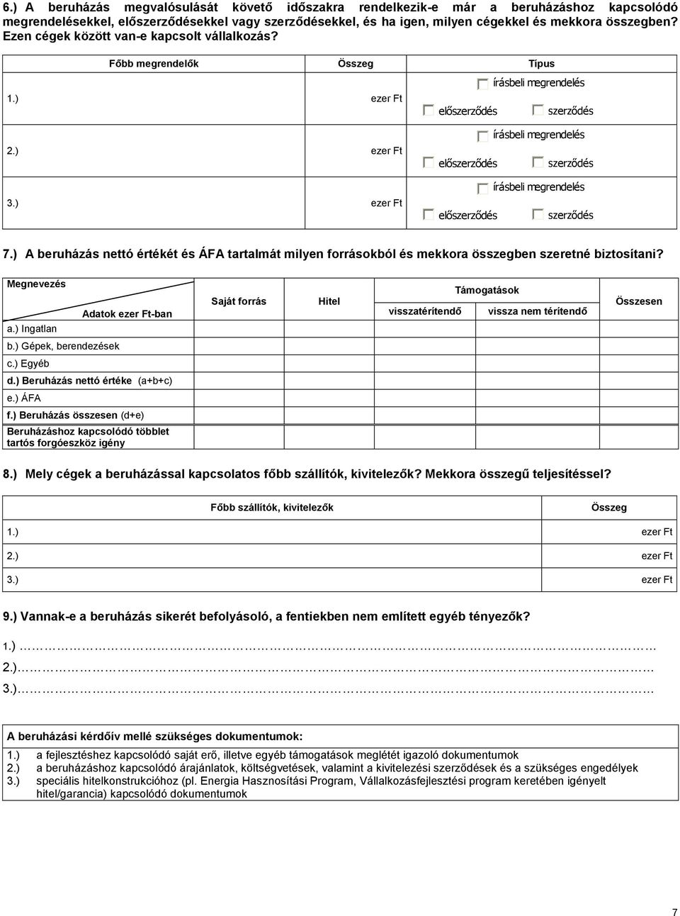 ) írásbeli megrendelés előszerződés szerződés írásbeli megrendelés előszerződés szerződés 7.) A beruházás nettó értékét és ÁFA tartalmát milyen forrásokból és mekkora összegben szeretné biztosítani?